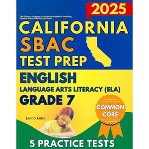 Lane, Jacob SBAC Test Prep California Grade 7 English Language Arts (ELA): The Ultimate Common Core Reading Practice Workbook Including Smarter Balanced Full-Length Tests Lane, Jacob SBAC Test Prep California Grade 7 English Language Arts (ELA): The Ultimate Common Core Reading Practice Workbook Including Smarter Balanced Full-Length Tests