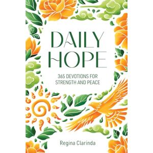 Clarinda, Regina Daily Hope: 365 Devotions for Strength and Peace Clarinda, Regina Daily Hope: 365 Devotions for Strength and Peace