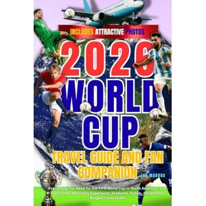 Maddox, Jax 2026 WORLD CUP TRAVEL GUIDE AND FAN COMPANION: Everything You Need for the FIFA World Cup in North America – U.S. Host Cities, Matchday Experience, Stadiums, Hotels, Attractions, Budget Travel Guide Maddox, Jax 2026 WORLD CUP TRAVEL GUIDE AND FAN COMPANION: Everything You Need for the FIFA World Cup in North America – U.S. Host Cities, Matchday Experience, Stadiums, Hotels, Attractions, Budget Travel Guide