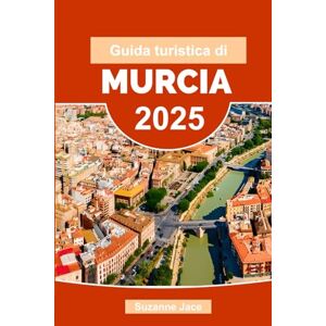 Jace, Suzanne Guida turistica di Murcia 2025: Scopri siti storici, meraviglie paesaggistiche e sapori locali nel sud-est della Spagna Jace, Suzanne Guida turistica di Murcia 2025: Scopri siti storici, meraviglie paesaggistiche e sapori locali nel sud-est della Spagna