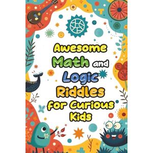Rojas, Jenaro Awesome Math and Logic Riddles for Curious Kids Rojas, Jenaro Awesome Math and Logic Riddles for Curious Kids