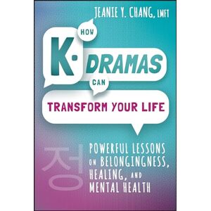 Chang, Jeanie Y. How K-Dramas Can Transform Your Life: Powerful Lessons on Belongingness, Healing, and Mental Health Chang, Jeanie Y. How K-Dramas Can Transform Your Life: Powerful Lessons on Belongingness, Healing, and Mental Health