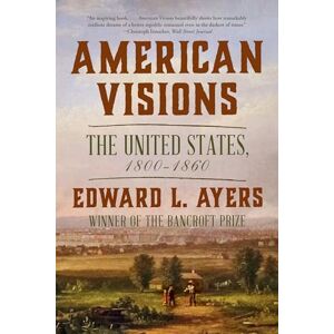 Ayers, Edward L. American Visions: The United States, 1800-1860 Ayers, Edward L. American Visions: The United States, 1800-1860