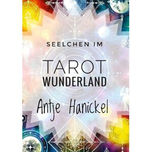 Hanickel, Antje Seelchen im Tarot-Wunderland: Eine Reise zu den Schlüsseln des goldenen Zeitalters Der Weg zu dir Hanickel, Antje Seelchen im Tarot-Wunderland: Eine Reise zu den Schlüsseln des goldenen Zeitalters Der Weg zu dir