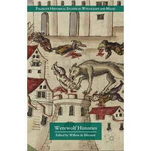 Werewolf Histories (Palgrave Historical Studies in Witchcraft and Magic) Werewolf Histories (Palgrave Historical Studies in Witchcraft and Magic)