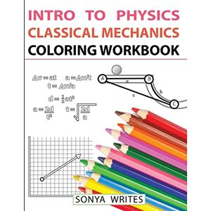Writes, Sonya Intro to Physics: Classical Mechanics Coloring Workbook Writes, Sonya Intro to Physics: Classical Mechanics Coloring Workbook
