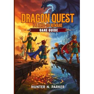 N. Parker, Hunter DRAGON QUEST I & II HD-2D REMAKE GAME GUIDE: Your Ultimate Strategy Walkthrough: Master Every Boss, Unlock Hidden Secrets, Discover Treasures, and Dominate Every Battle with Pro Tips. N. Parker, Hunter DRAGON QUEST I & II HD-2D REMAKE GAME GUIDE: Your Ultimate Strategy Walkthrough: Master Every Boss, Unlock Hidden Secrets, Discover Treasures, and Dominate Every Battle with Pro Tips.