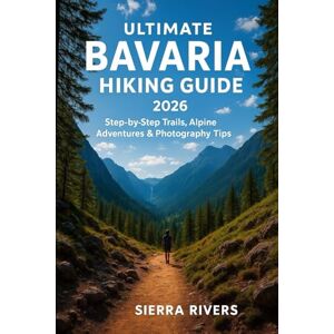 RIVERS, SIERRA ULTIMATE BAVARIA HIKING GUIDE 2026: Step-by-Step Trails, Alpine Adventures & Photography Tips (WanderPeak Adventure Guides) RIVERS, SIERRA ULTIMATE BAVARIA HIKING GUIDE 2026: Step-by-Step Trails, Alpine Adventures & Photography Tips (WanderPeak Adventure Guides)