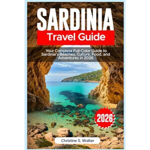 Walter, Christine S. Sardinia Travel Guide 2026: Your Complete Full-Color Guide to Sardinia’s Beaches, Culture, Food, and Adventures in 2026 Walter, Christine S. Sardinia Travel Guide 2026: Your Complete Full-Color Guide to Sardinia’s Beaches, Culture, Food, and Adventures in 2026