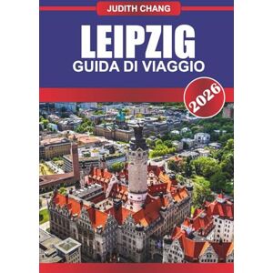 CHANG, JUDITH LIPSIA GUIDA DI VIAGGIO 2026: Esplora i luoghi della musica, le chiese storiche e i musei culturali della Germania orientale CHANG, JUDITH LIPSIA GUIDA DI VIAGGIO 2026: Esplora i luoghi della musica, le chiese storiche e i musei culturali della Germania orientale