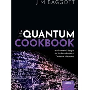 Baggott, Jim The Quantum Cookbook: Mathematical Recipes for the Foundations of Quantum Mechanics Baggott, Jim The Quantum Cookbook: Mathematical Recipes for the Foundations of Quantum Mechanics