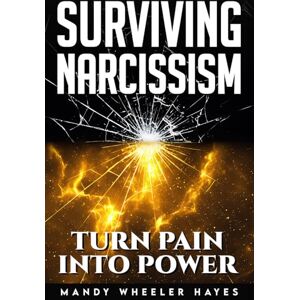wheeler- hayes, mandy SURVIVING NARCISSISM: Turn pain into power wheeler- hayes, mandy SURVIVING NARCISSISM: Turn pain into power