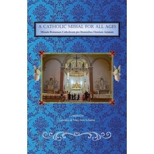 Scheeler, Lawrence H. A Catholic Missal for all Ages: Missale Romanum Catholicum pro Hominibus Omnium Aetatum Scheeler, Lawrence H. A Catholic Missal for all Ages: Missale Romanum Catholicum pro Hominibus Omnium Aetatum
