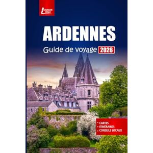 Hale, Carson ARDENNES Guide de voyage 2026: Découvrez les principales attractions, les routes panoramiques, les sentiers de randonnée et les sites historiques de Belgique et de France Hale, Carson ARDENNES Guide de voyage 2026: Découvrez les principales attractions, les routes panoramiques, les sentiers de randonnée et les sites historiques de Belgique et de France