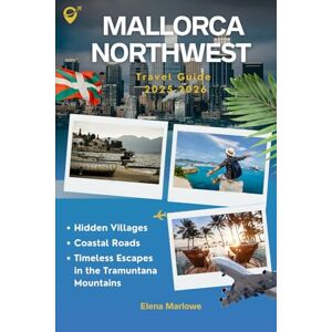 Marlowe, Elena Mallorca Northwest Travel Guide 2025-2026: Hidden Villages, Coastal Roads, and Timeless Escapes in the Tramuntana Mountains Marlowe, Elena Mallorca Northwest Travel Guide 2025-2026: Hidden Villages, Coastal Roads, and Timeless Escapes in the Tramuntana Mountains