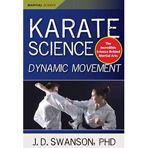 Swanson Ph.D., J. D. Karate Science: Dynamic Movement (Martial Science) Swanson Ph.D., J. D. Karate Science: Dynamic Movement (Martial Science)