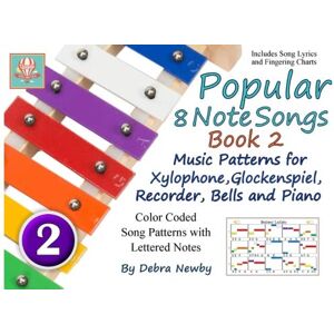 Newby, Debra Popular 8 Note Songs Book 2: Music Patterns for Xylophone, Glockenspiel, Recorder, Bells and Piano: Volume 8 Newby, Debra Popular 8 Note Songs Book 2: Music Patterns for Xylophone, Glockenspiel, Recorder, Bells and Piano: Volume 8