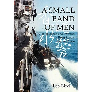 Bird, Les A Small Band of Men: An Englishman's Adventures in Hong Kong's Marine Police Bird, Les A Small Band of Men: An Englishman's Adventures in Hong Kong's Marine Police