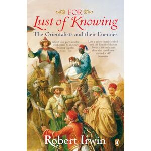 Irwin, Robert For Lust of Knowing: The Orientalists and Their Enemies Irwin, Robert For Lust of Knowing: The Orientalists and Their Enemies