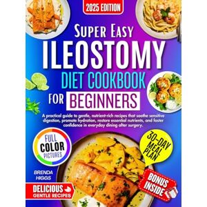 Higgs, Brenda ILeostomy Diet Cookbook For Beginners: A Practical Guide To Gentle, Nutrient-Rich Recipes That Soothe Sensitive Digestion, Promote Hydration, Restore Essential Nutrients, And Foster Confidence In.... Higgs, Brenda ILeostomy Diet Cookbook For Beginners: A Practical Guide To Gentle, Nutrient-Rich Recipes That Soothe Sensitive Digestion, Promote Hydration, Restore Essential Nutrients, And Foster Confidence In....