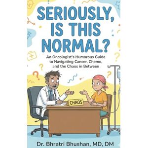 Bhushan, Dr. Bhratri Seriously, Is This Normal?: An Oncologist’s Humorous Guide to Navigating Cancer, Chemo, and the Chaos in Between Bhushan, Dr. Bhratri Seriously, Is This Normal?: An Oncologist’s Humorous Guide to Navigating Cancer, Chemo, and the Chaos in Between