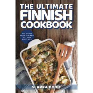 Bodic, Slavka The Ultimate Finnish Cookbook: 111 Dishes From Finland To Cook Right Now (World Cuisines) Bodic, Slavka The Ultimate Finnish Cookbook: 111 Dishes From Finland To Cook Right Now (World Cuisines)
