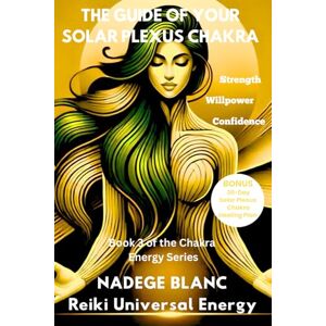 Blanc, Nadege THE GUIDE OF YOUR SOLAR PLEXUS CHAKRA: Reclaim Your Power and Confidence — Includes a 30-Day Solar Plexus Chakra Healing Plan (Premium Edition) Blanc, Nadege THE GUIDE OF YOUR SOLAR PLEXUS CHAKRA: Reclaim Your Power and Confidence — Includes a 30-Day Solar Plexus Chakra Healing Plan (Premium Edition)