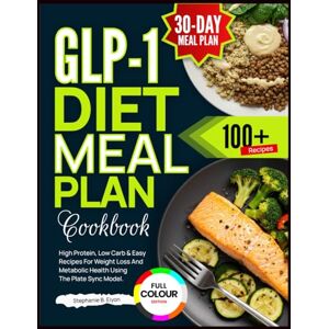 Elyon, Stephanie B. GLP-1 Diet Meal Plan Cookbook: High Protein, Low Carb and Easy Recipes for Weight Loss and Metabolic Health Using the Plate Sync Model Elyon, Stephanie B. GLP-1 Diet Meal Plan Cookbook: High Protein, Low Carb and Easy Recipes for Weight Loss and Metabolic Health Using the Plate Sync Model
