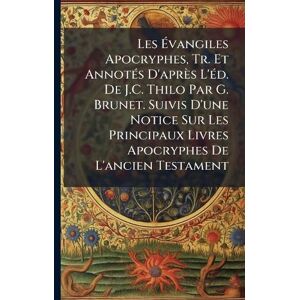TBD Les Évangiles Apocryphes, Tr. Et AnnotÃ(c)s D'après L'Ã(c)d. De J.C. Thilo Par G. Brunet. Suivis D'une Notice Sur Les Principaux Livres Apocryphes De L'ancien Testament TBD Les Évangiles Apocryphes, Tr. Et AnnotÃ(c)s D'après L'Ã(c)d. De J.C. Thilo Par G. Brunet. Suivis D'une Notice Sur Les Principaux Livres Apocryphes De L'ancien Testament