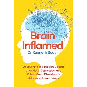 Bock, Dr Kenneth Brain Inflamed: Uncovering the hidden causes of anxiety, depression and other mood disorders in adolescents and teens Bock, Dr Kenneth Brain Inflamed: Uncovering the hidden causes of anxiety, depression and other mood disorders in adolescents and teens