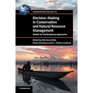 Decision-Making in Conservation and Natural Resource Management: Models for Interdisciplinary Approaches: 22 (Conservation Biology, Series Number 22) Decision-Making in Conservation and Natural Resource Management: Models for Interdisciplinary Approaches: 22 (Conservation Biology, Series Number 22)