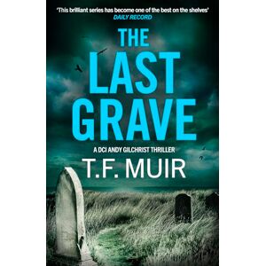 Muir, T.F. The Last Grave: A pulse-pounding, gripping Scottish crime thriller (DCI Andy Gilchrist) Muir, T.F. The Last Grave: A pulse-pounding, gripping Scottish crime thriller (DCI Andy Gilchrist)