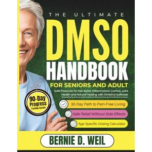 WEIL, BERNIE D. The Ultimate DMSO Handbook for Seniors and Adult: Safe Protocols for Pain Relief, Inflammation Control, Joint Health and Natural Healing with Dimethyl Sulfoxide WEIL, BERNIE D. The Ultimate DMSO Handbook for Seniors and Adult: Safe Protocols for Pain Relief, Inflammation Control, Joint Health and Natural Healing with Dimethyl Sulfoxide