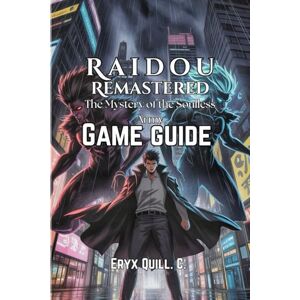 Quill. C., Eryx Raidou Remastered: The Mystery of the Soulless Army Game Guide: Combat Strategies, and Unlock Hidden Secrets in Tokyo's Dark Mysteries: 16 (Action ... the Battlefield For Beginners And Pro) Quill. C., Eryx Raidou Remastered: The Mystery of the Soulless Army Game Guide: Combat Strategies, and Unlock Hidden Secrets in Tokyo's Dark Mysteries: 16 (Action ... the Battlefield For Beginners And Pro)