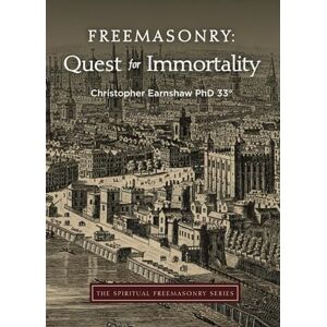 Earnshaw 33°, Christopher Freemasonry: Quest for Immortality (The Spiritual Freemasonry series) Earnshaw 33°, Christopher Freemasonry: Quest for Immortality (The Spiritual Freemasonry series)