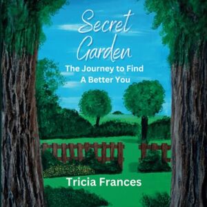 Frances, Tricia Secret Garden: The Journey to Find A Better You Frances, Tricia Secret Garden: The Journey to Find A Better You