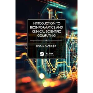 Ganney, Paul S. Introduction to Bioinformatics and Clinical Scientific Computing Ganney, Paul S. Introduction to Bioinformatics and Clinical Scientific Computing