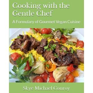 Conroy, Skye Michael Cooking with the Gentle Chef: A Formulary of Gourmet Vegan Cuisine Conroy, Skye Michael Cooking with the Gentle Chef: A Formulary of Gourmet Vegan Cuisine