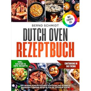 Schmidt, Bernd Dutch Oven Rezeptbuch Mit FARBFOTOS: Auf heißen Kohlen kochen! Köstliche und schnelle Gusseisen Camping Rezepte für die Outdoor Küche Inkl. Dutch Oven Rezepte für Zuhause + Dessert-Saucen Schmidt, Bernd Dutch Oven Rezeptbuch Mit FARBFOTOS: Auf heißen Kohlen kochen! Köstliche und schnelle Gusseisen Camping Rezepte für die Outdoor Küche Inkl. Dutch Oven Rezepte für Zuhause + Dessert-Saucen
