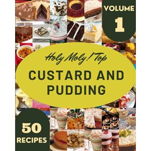 J. Sklar, Maura Holy Moly! Top 50 Custard And Pudding Recipes Volume 1: Happiness is When You Have a Custard And Pudding Cookbook! J. Sklar, Maura Holy Moly! Top 50 Custard And Pudding Recipes Volume 1: Happiness is When You Have a Custard And Pudding Cookbook!