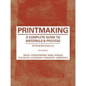 Fick, Bill Printmaking Second Edition: A Complete Guide to Materials & Processes Fick, Bill Printmaking Second Edition: A Complete Guide to Materials & Processes