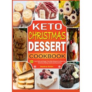 Kirlin, Nedra Keto Christmas Dessert Cookbook: 100+ Low-Carb and Sugar-Free Keto Desserts to Make Your Christmas Baking Joyful and Nourishing Kirlin, Nedra Keto Christmas Dessert Cookbook: 100+ Low-Carb and Sugar-Free Keto Desserts to Make Your Christmas Baking Joyful and Nourishing