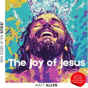Allen, Matt The Joy of Jesus: Jesus as AI Sees Him (Art for Faith: Jesus as AI Sees Him) Allen, Matt The Joy of Jesus: Jesus as AI Sees Him (Art for Faith: Jesus as AI Sees Him)