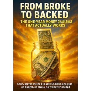 Clarke, Felix From Broke to Backed: The One-Year Money Challenge That Actually Works: A fun, proven method to save $1,378 in one year—no budget, no stress, no willpower needed Clarke, Felix From Broke to Backed: The One-Year Money Challenge That Actually Works: A fun, proven method to save $1,378 in one year—no budget, no stress, no willpower needed