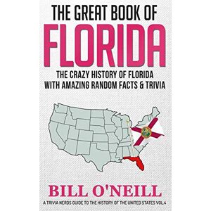 O'Neill The Great Book of Florida: The Crazy History of Florida with Amazing Random Facts & Trivia: Volume 4 (A Trivia Nerds Guide to the History of the United States) O'Neill The Great Book of Florida: The Crazy History of Florida with Amazing Random Facts & Trivia: Volume 4 (A Trivia Nerds Guide to the History of the United States)