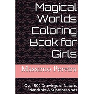 Pereira, Massimo Magical Worlds Coloring Book for Girls: Over 500 Drawings of Nature, Friendship & Superheroines (LET´S COLOR) Pereira, Massimo Magical Worlds Coloring Book for Girls: Over 500 Drawings of Nature, Friendship & Superheroines (LET´S COLOR)