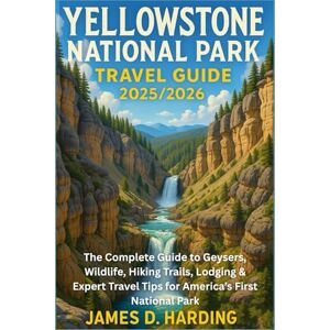 HARDING, JAMES D. YELLOWSTONE NATIONAL PARK TRAVEL GUIDE 2025/2026: The Complete Guide to Geysers, Wildlife, Hiking Trails, Lodging & Expert Travel Tips for America’s First National Park HARDING, JAMES D. YELLOWSTONE NATIONAL PARK TRAVEL GUIDE 2025/2026: The Complete Guide to Geysers, Wildlife, Hiking Trails, Lodging & Expert Travel Tips for America’s First National Park