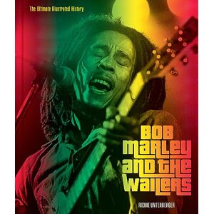 Unterberger, Richie Bob Marley and the Wailers: The Ultimate Illustrated History Unterberger, Richie Bob Marley and the Wailers: The Ultimate Illustrated History