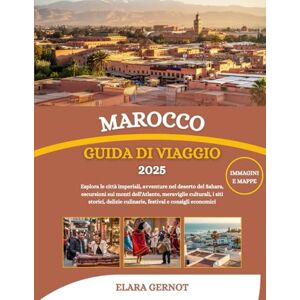 Gernot, Elara MAROCCO GUIDA DI VIAGGIO 2025: Esplora le città imperiali, avventure nel deserto del Sahara, escursioni sui monti dell'Atlante, meraviglie culturali, ... culinarie, festival e consigli economici Gernot, Elara MAROCCO GUIDA DI VIAGGIO 2025: Esplora le città imperiali, avventure nel deserto del Sahara, escursioni sui monti dell'Atlante, meraviglie culturali, ... culinarie, festival e consigli economici