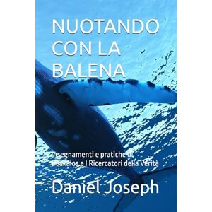 Joseph, Daniel NUOTANDO CON LA BALENA: Insegnamenti e pratiche di Daskalos e I Ricercatori della Verità Joseph, Daniel NUOTANDO CON LA BALENA: Insegnamenti e pratiche di Daskalos e I Ricercatori della Verità